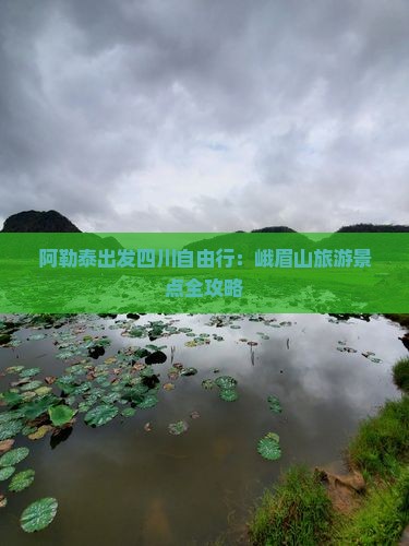 阿勒泰出发四川自由行：峨眉山旅游景点全攻略