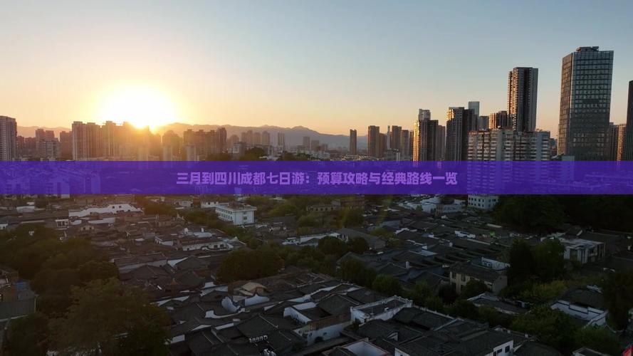 三月到四川成都七日游：预算攻略与经典路线一览