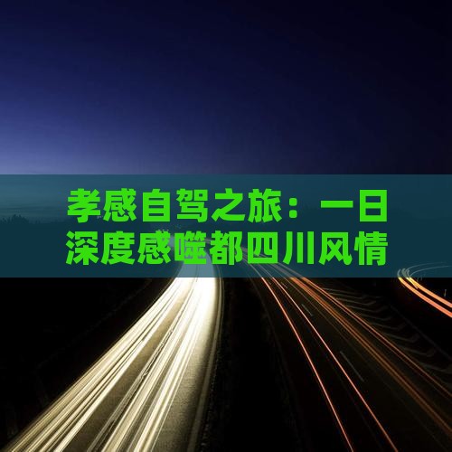 孝感自驾之旅：一日深度感噬都四川风情
