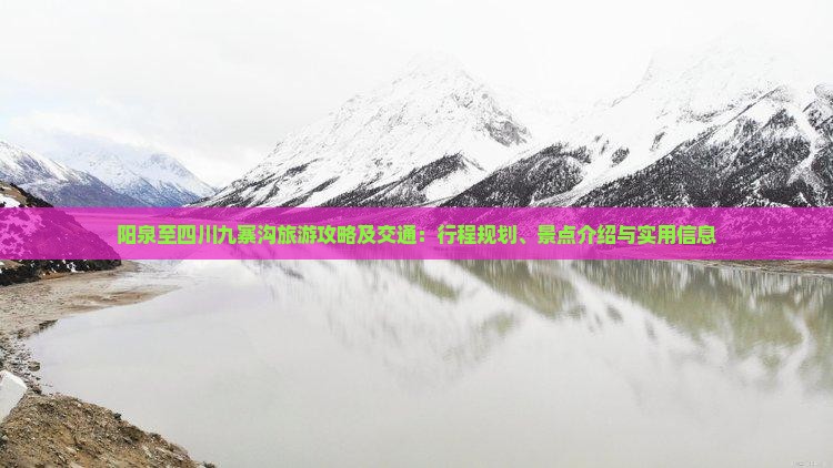 阳泉至四川九寨沟旅游攻略及交通：行程规划、景点介绍与实用信息
