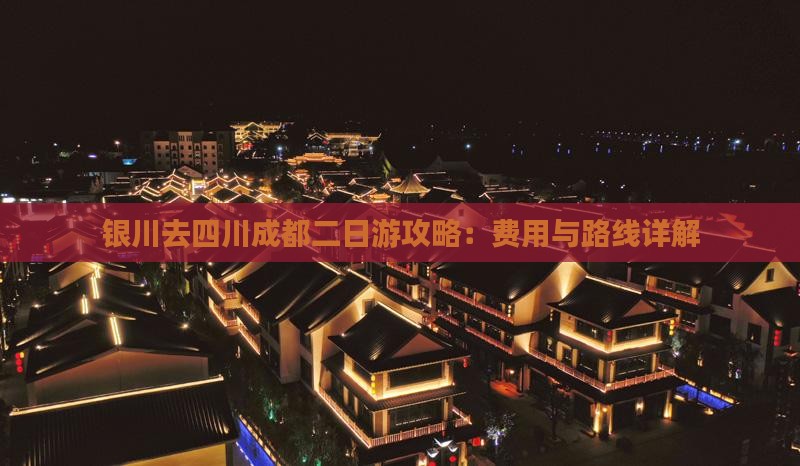 银川去四川成都二日游攻略：费用与路线详解