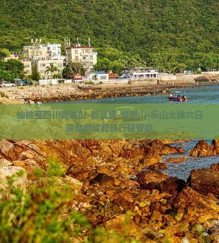 仙桃至四川青城山-都江堰-峨眉山-乐山大佛六日深度游攻略及行程安排