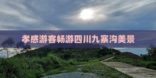 孝感游客畅游四川九寨沟美景