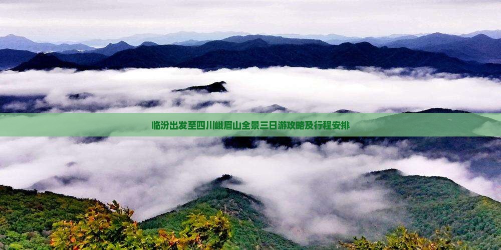 临汾出发至四川峨眉山全景三日游攻略及行程安排