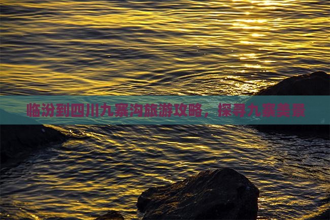 临汾到四川九寨沟旅游攻略，探寻九寨美景