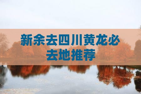 新余去四川黄龙必去地推荐