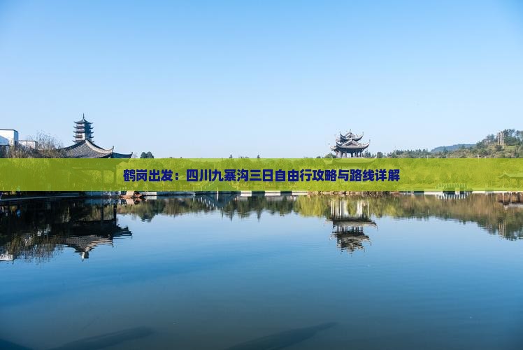 鹤岗出发：四川九寨沟三日自由行攻略与路线详解