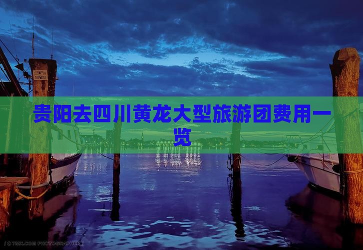 贵阳去四川黄龙大型旅游团费用一览