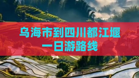 乌海市到四川都江堰一日游路线