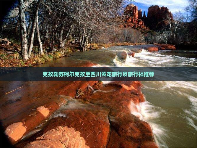 克孜勒苏柯尔克孜至四川黄龙旅行及旅行社推荐