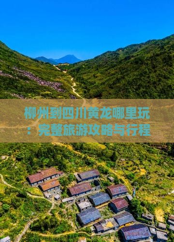 柳州到四川黄龙哪里玩：完整旅游攻略与行程