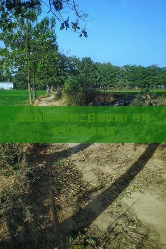 海北到四川成都二日游攻略：行程安排与景点推荐