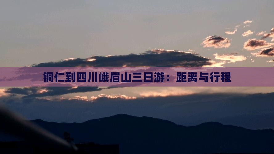 铜仁到四川峨眉山三日游：距离与行程