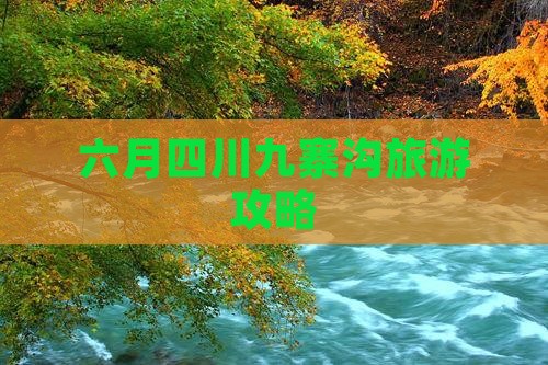 六月四川九寨沟旅游攻略