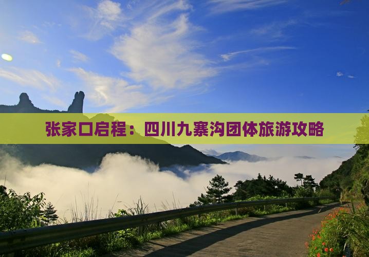 张家口启程：四川九寨沟团体旅游攻略
