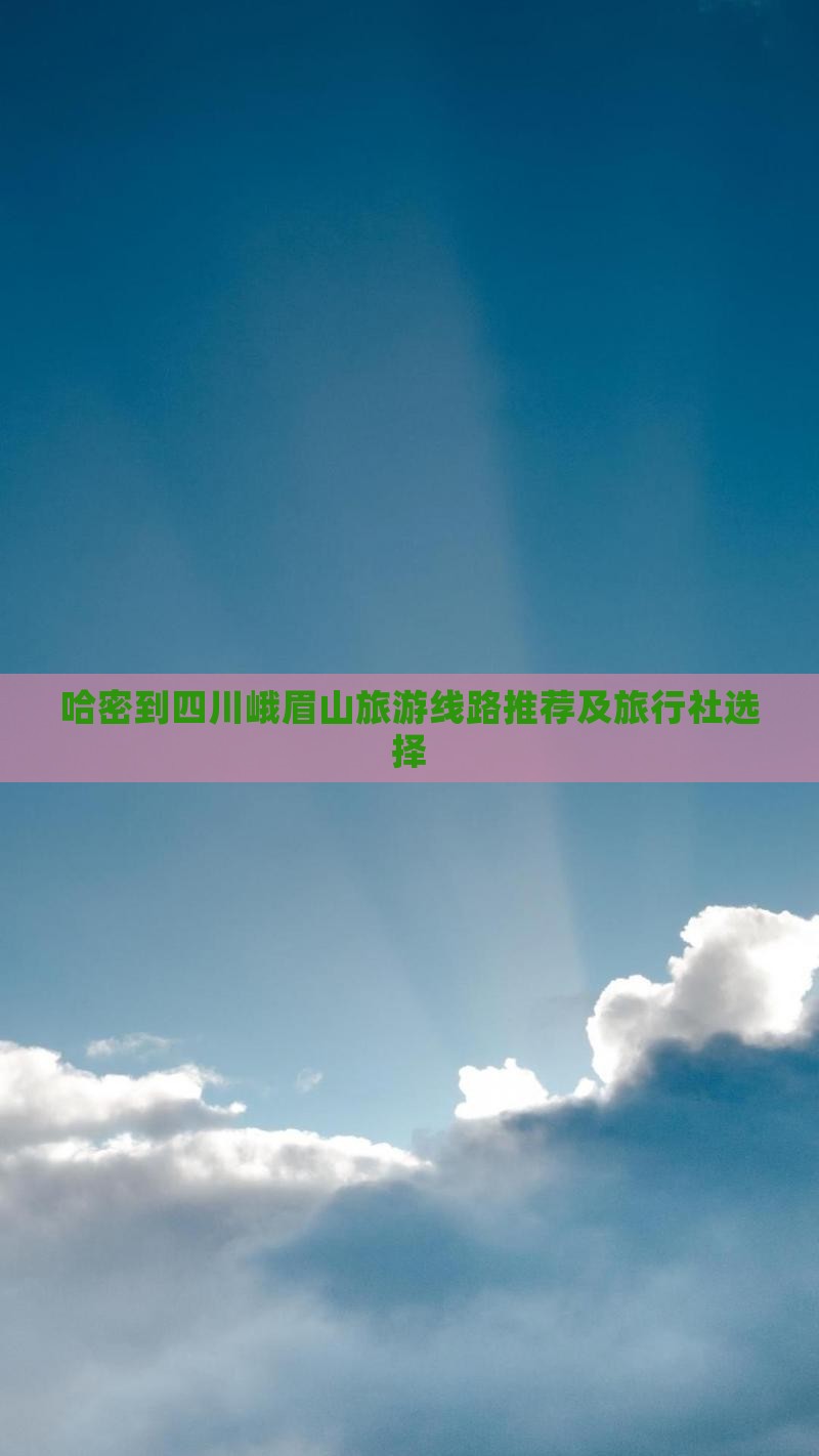 哈密到四川峨眉山旅游线路推荐及旅行社选择