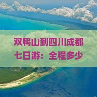 双鸭山到四川成都七日游：全程多少公里及详细路线