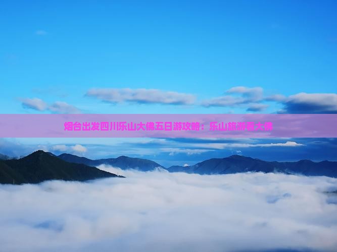 烟台去四川乐山大佛五日游