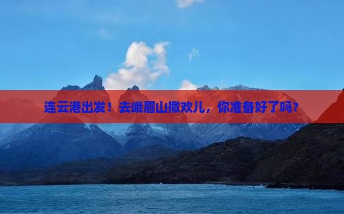 连云港去四川峨眉山团体旅游