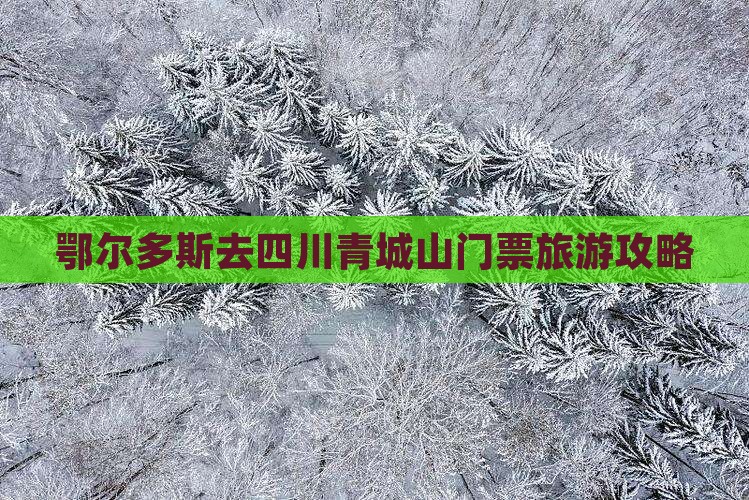 鄂尔多斯去四川青城山门票