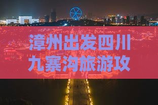 漳州去四川九寨沟必去地