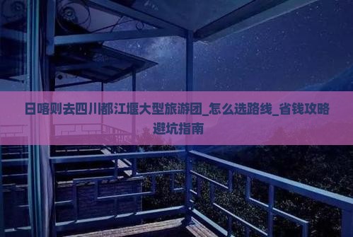 日喀则去四川都江堰大型旅游团