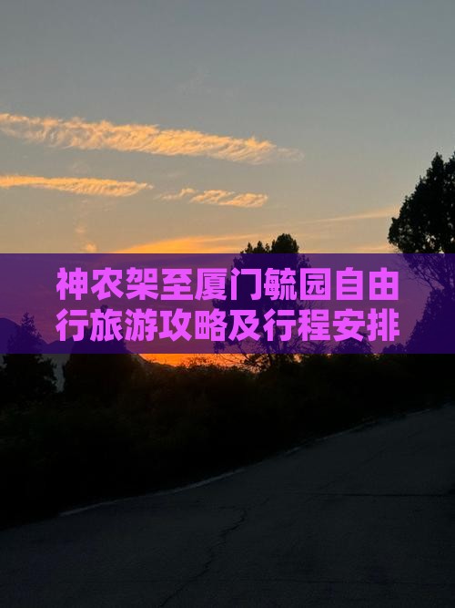 神农架至厦门毓园自由行旅游攻略及行程安排