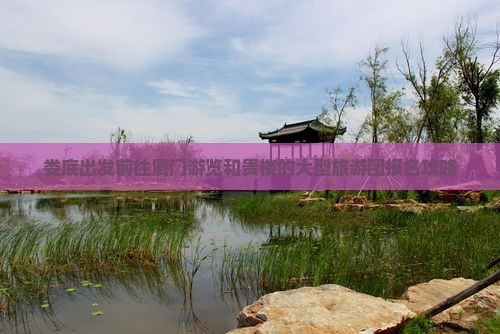 娄底出发前往厦门游览和贵楼的大型旅游团报名攻略