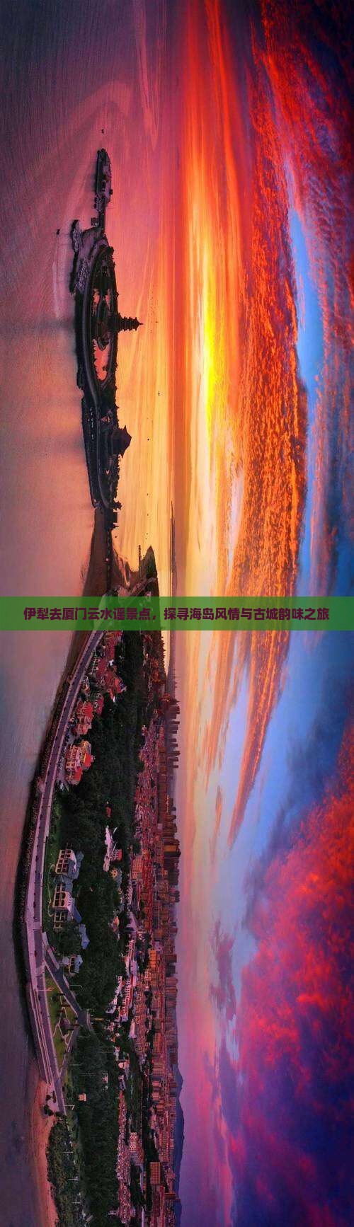 伊犁去厦门云水谣景点，探寻海岛风情与古城韵味之旅