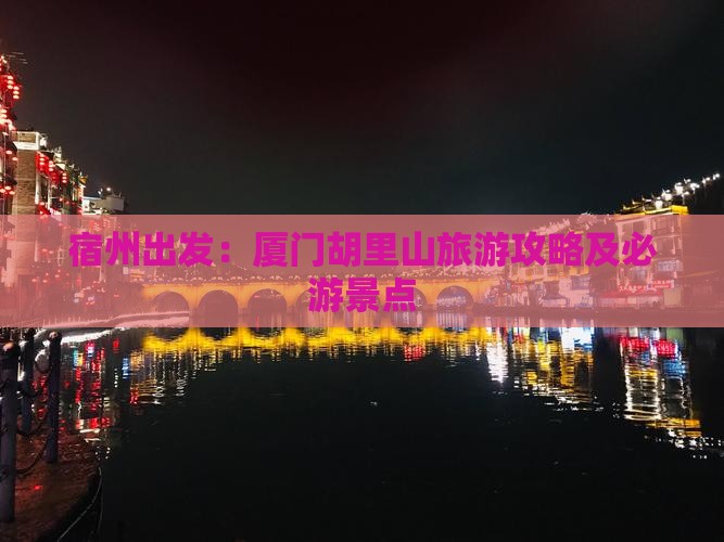 宿州出发：厦门胡里山旅游攻略及必游景点