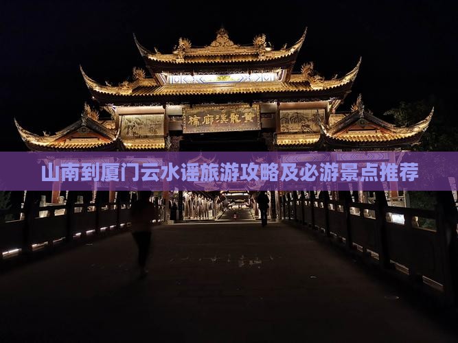 山南到厦门云水谣旅游攻略及必游景点推荐