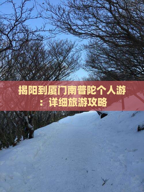 揭阳到厦门南普陀个人游：详细旅游攻略
