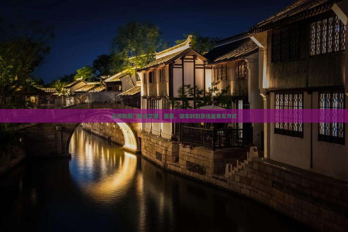 云浮到厦门景点交通：距离、动车时刻及往返乘车方式