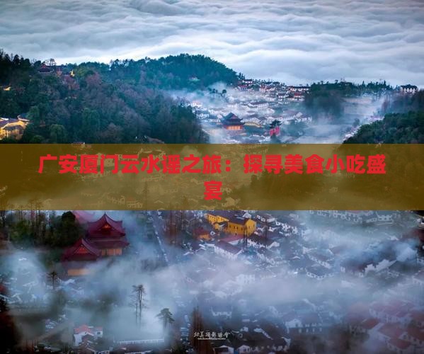 广安厦门云水谣之旅：探寻美食小吃盛宴