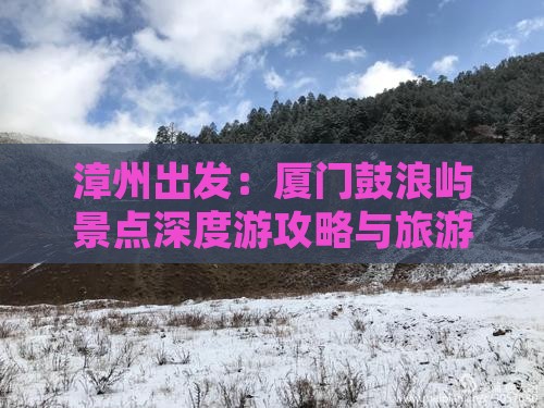 漳州出发：厦门鼓浪屿景点深度游攻略与旅游
