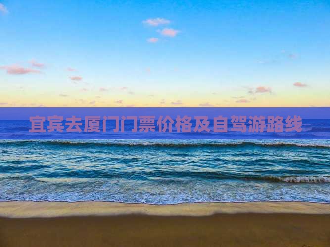 宜宾去厦门门票价格及自驾游路线