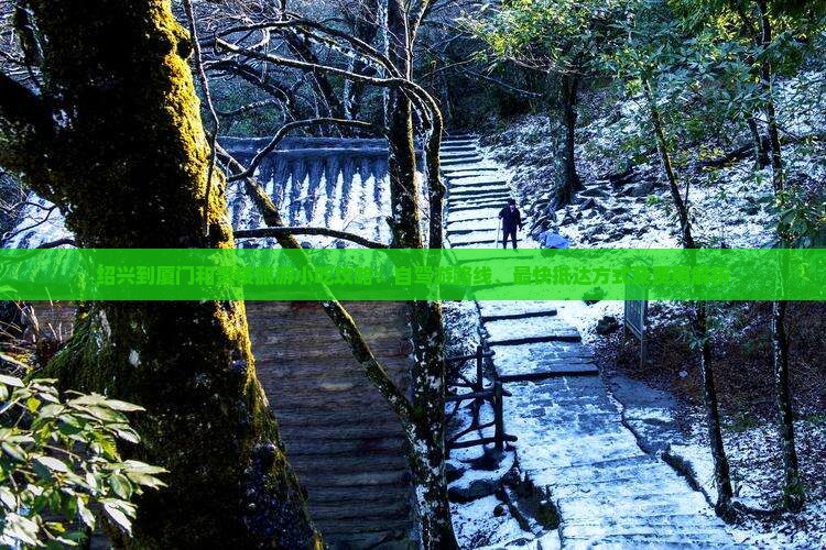 绍兴到厦门和贵楼旅游小吃攻略：自驾游路线、最快抵达方式及费用解析
