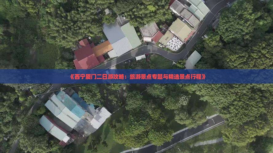 《西宁厦门二日游攻略：旅游景点专题与精选景点行程》