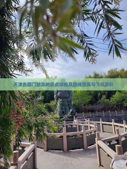 天津去厦门鼓浪屿景点攻略及路线距离与飞机票价