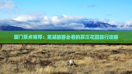 厦门景点推荐：芜湖旅客必看的菽庄花园旅行攻略
