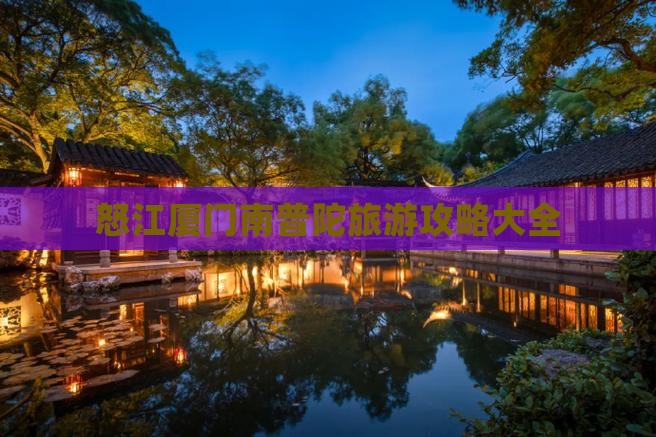 怒江厦门南普陀旅游攻略大全