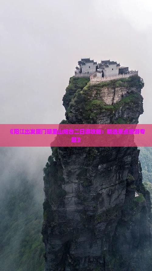 《阳江出发厦门胡里山炮台二日游攻略：精选景点旅游专题》