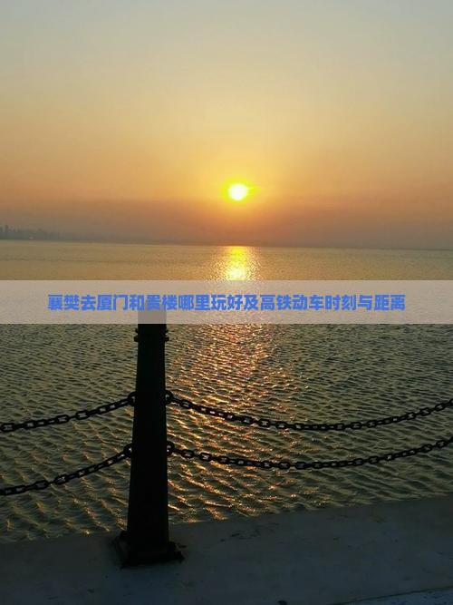 襄樊去厦门和贵楼哪里玩好及高铁动车时刻与距离