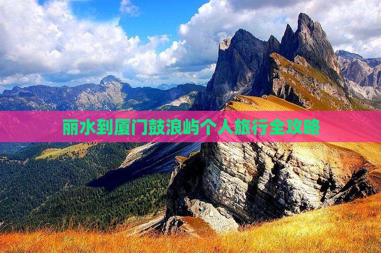 丽水到厦门鼓浪屿个人旅行全攻略