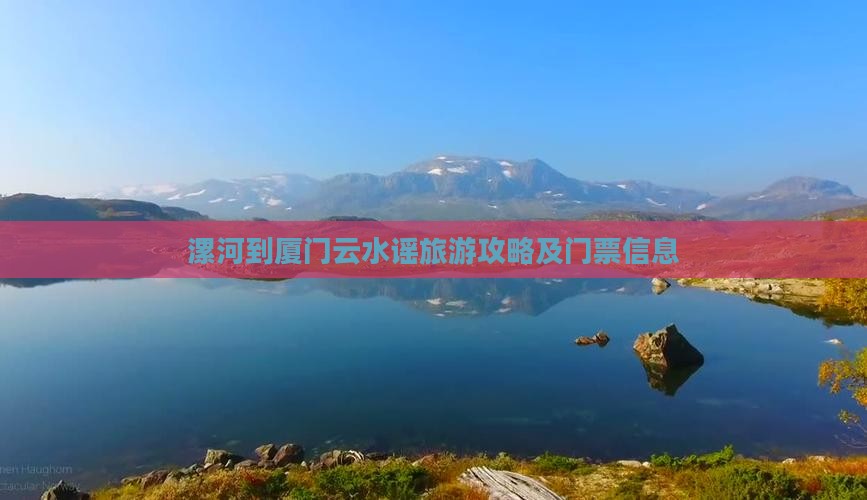 漯河到厦门云水谣旅游攻略及门票信息