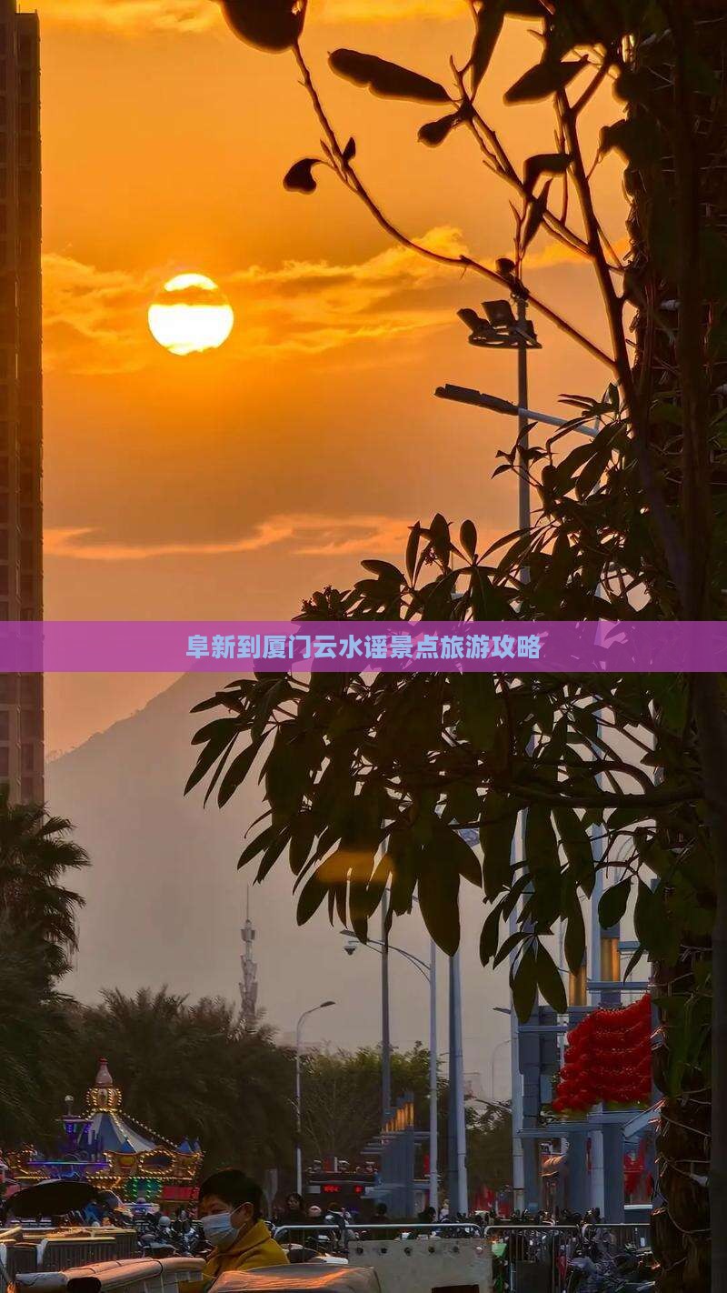 阜新到厦门云水谣景点旅游攻略