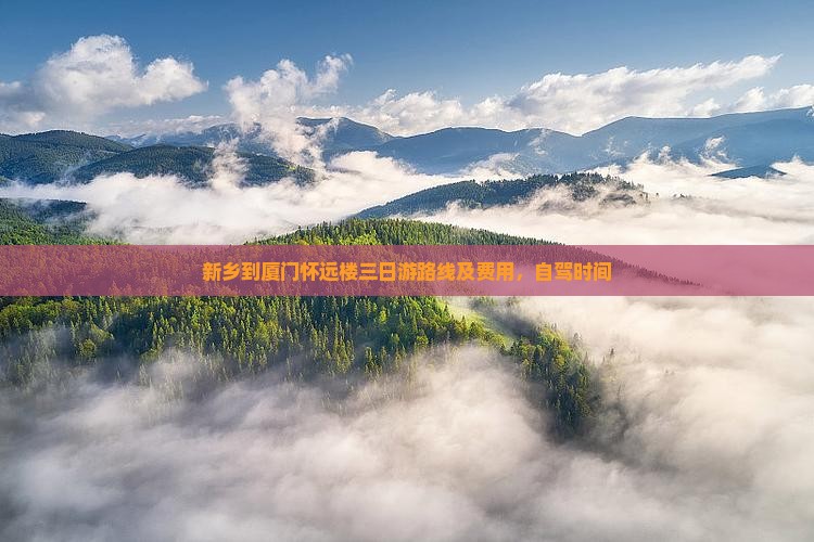 新乡到厦门怀远楼三日游路线及费用，自驾时间
