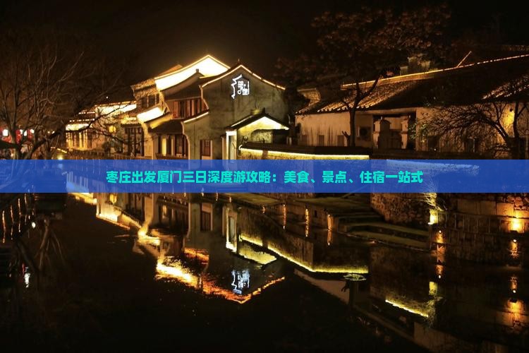 枣庄出发厦门三日深度游攻略：美食、景点、住宿一站式