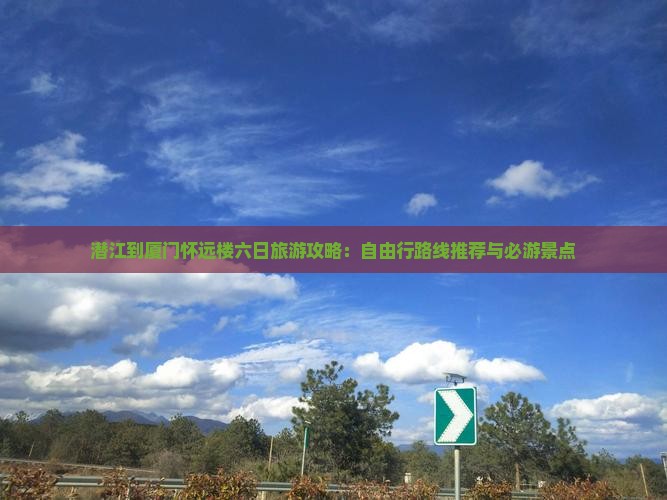 潜江到厦门怀远楼六日旅游攻略：自由行路线推荐与必游景点