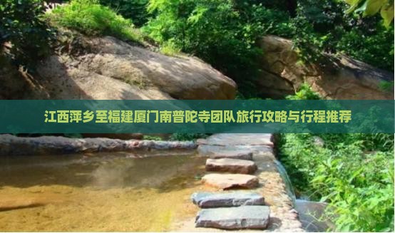 江西萍乡至福建厦门南普陀寺团队旅行攻略与行程推荐